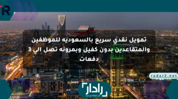 تمويل نقدي سريع بالسعودية للموظفين والمتقاعدين بدون كفيل وبمرونة تصل إلى 3 دفعات